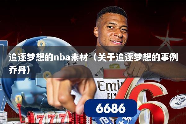 追逐梦想的nba素材（关于追逐梦想的事例乔丹）
