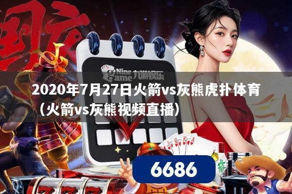 2020年7月27日火箭vs灰熊虎扑体育（火箭vs灰熊视频直播）