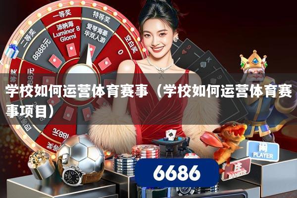 学校如何运营体育赛事（学校如何运营体育赛事项目）