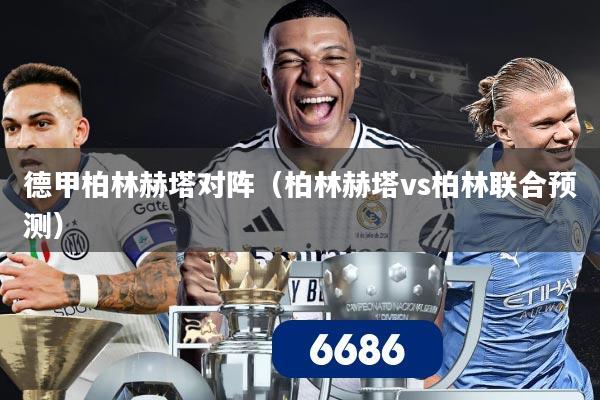 德甲柏林赫塔对阵（柏林赫塔vs柏林联合预测）