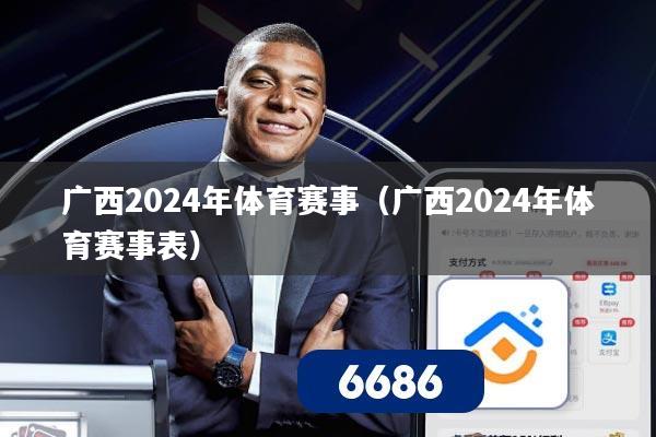 广西2024年体育赛事（广西2024年体育赛事表）