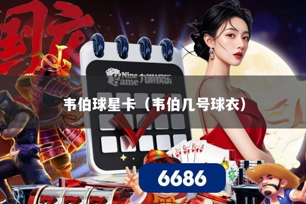 韦伯球星卡（韦伯几号球衣）