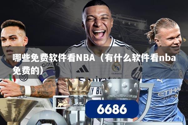 哪些免费软件看NBA（有什么软件看nba免费的）