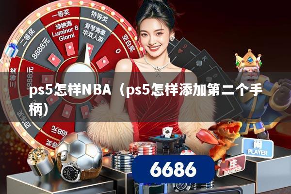 ps5怎样NBA（ps5怎样添加第二个手柄）