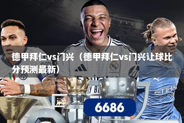 德甲拜仁vs门兴（德甲拜仁vs门兴让球比分预测最新）