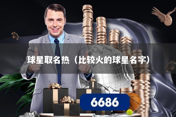 球星取名热（比较火的球星名字）