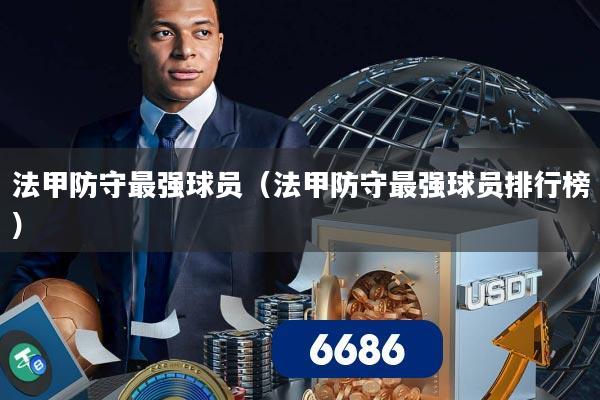 法甲防守最强球员（法甲防守最强球员排行榜）