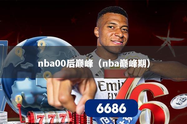 nba00后巅峰（nba巅峰期）