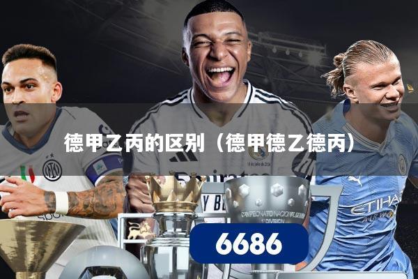 德甲乙丙的区别(德甲德乙德丙)