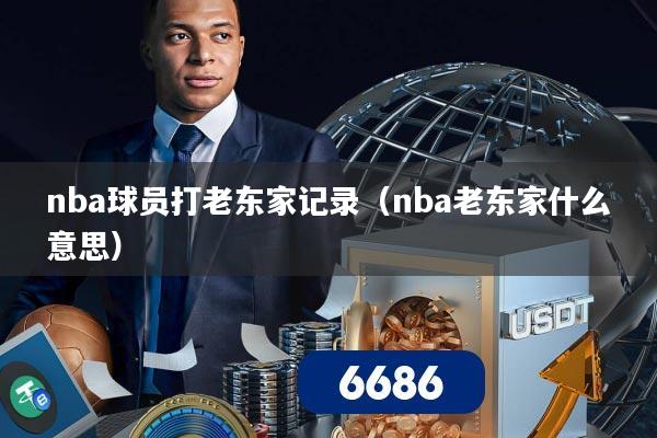nba球员打老东家记录（nba老东家什么意思）