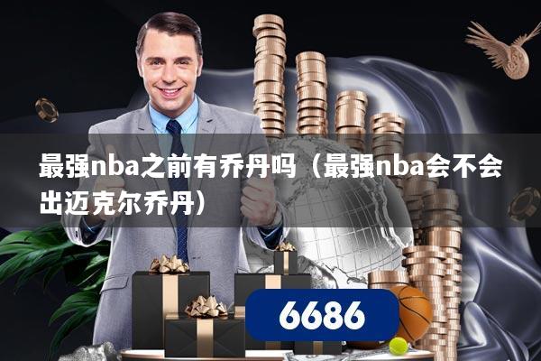 最强nba之前有乔丹吗（最强nba会不会出迈克尔乔丹）