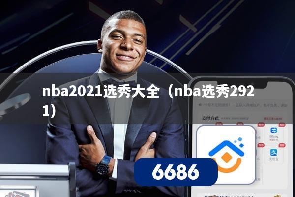 详细阅读:nba2021选秀大全(nba选秀2921) nba2021选秀大全(nba选秀2921)